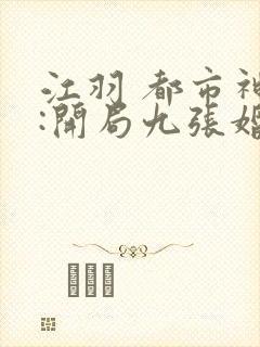 江羽 都市神医:开局九张婚书