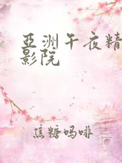 亚洲午夜精品电影院