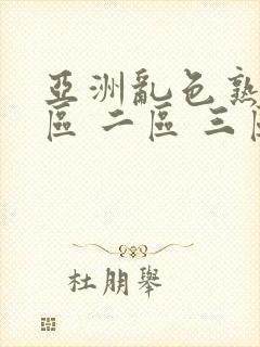 亚洲乱色熟女一区 二区 三区