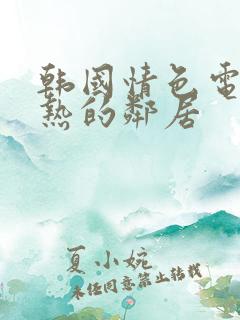 韩国情色电影火热的邻居