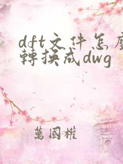 dft文件怎么转换成dwg