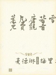 叶凡唐若雪短剧免费观看