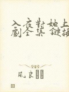 入夜对她上瘾短剧全集 链接