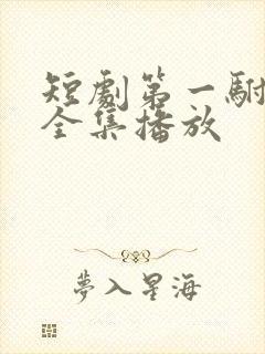 短剧第一驸马爷全集播放