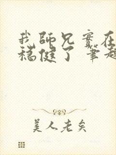 我师兄实在是太稳健了 笔趣阁