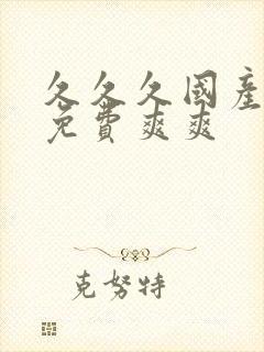 久久久国产精品免费爽爽