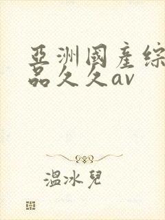 亚洲国产综合精品久久av