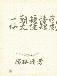 一朝顿悟我成剑仙大佬短剧免费观看