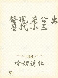 发现老公出轨怎么找小三