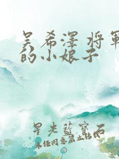 吴希泽 将军家的小娘子