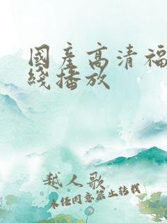 国产高清福利在线播放