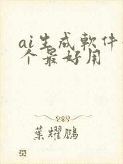 ai生成软件哪个最好用