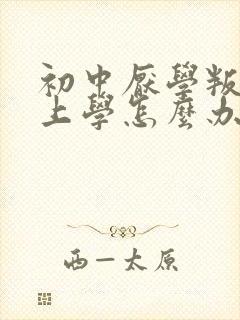 初中厌学叛逆不上学怎么办