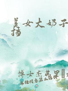 美女大奶子无遮挡