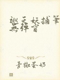 巡天妖捕笔趣阁无弹窗