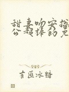 甜妻吻安总裁老公超棒的免费