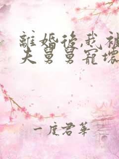 离婚后,我被前夫舅舅宠坏了