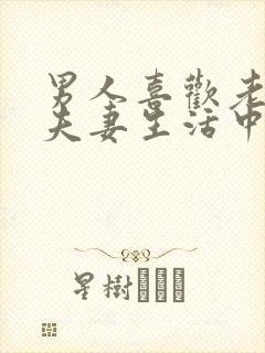 男人喜欢老婆在夫妻生活中的表现