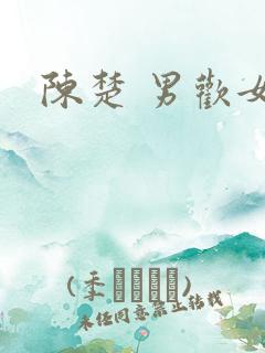陈楚 男欢女爱