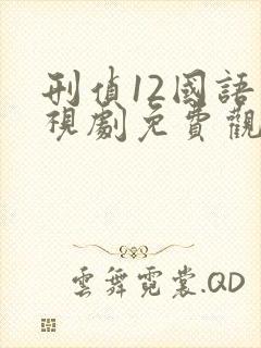 刑侦12国语电视剧免费观看大全