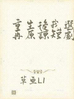 重生后我选择不再原谅短剧大结局