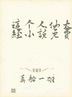 这个人仙太过正经小说免费收听