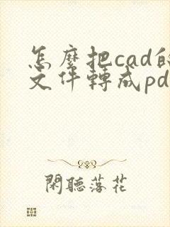怎么把cad的文件转成pdf