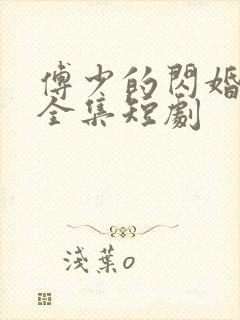 傅少的闪婚甜妻全集短剧