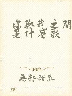 你与我之间有谁是什么歌