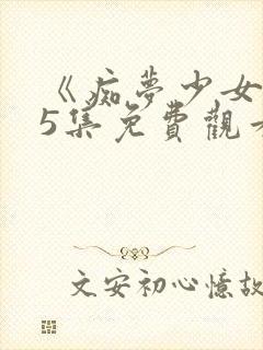 《痴梦少女》第5集免费观看