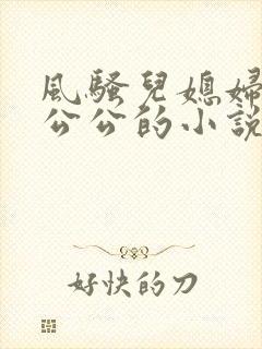 风骚儿媳妇勾引公公的小说