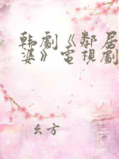 韩剧《邻居的老婆》电视剧在线观看