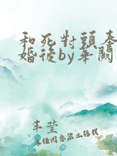 和死对头奉子成婚后by华阙阙