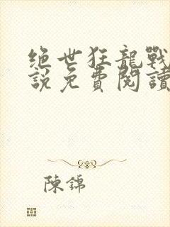 绝世狂龙战神小说免费阅读全文