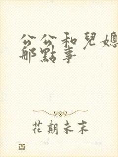 公公和儿媳妇的那点事