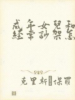 成年女儿和妈妈经常吵架怎么办
