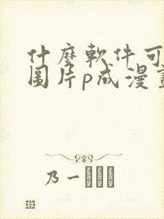 什么软件可以把图片p成漫画