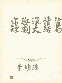 你与深情皆错过短剧大结局