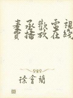 麦承欢电视剧免费播放在线观看