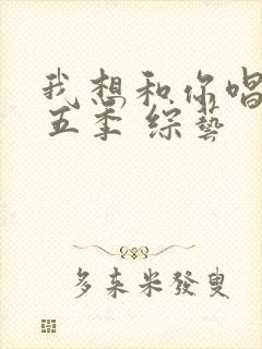 我想和你唱 第五季 综艺