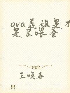 ova义姐是不是良喂养