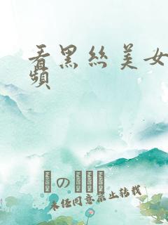 看黑丝美女的视频