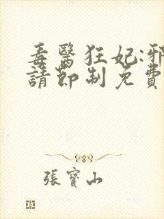 毒医狂妃:邪帝请节制免费阅读
