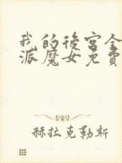 我的后宫全是反派魔女免费观看