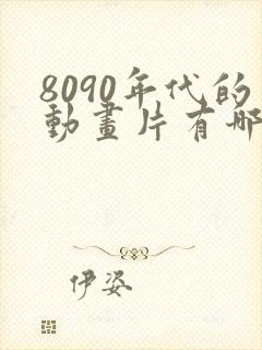8090年代的动画片有哪些