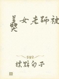 美女老师被我操哭
