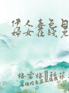 伊人春色日本老妇女在线免费观看