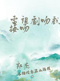 电视剧吻戏高甜接吻