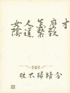 女人怎么才能让阴道紧致