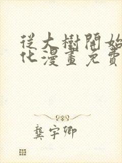 从大树开始的进化漫画免费下拉